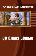 Книга - Александр Петрович Казанков - Во славу божью (fb2) читать без регистрации