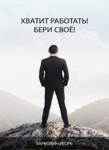 Книга - Игорь Андреевич Барболин - Хватит Работать! Бери Своё! (fb2) читать без регистрации