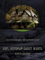 Книга - Александра  Шервинская - Дом, который будет ждать. Книга 1 (fb2) читать без регистрации