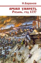 Книга - Николай Александрович Баранов - Время умирать. Рязань, год 1237 (fb2) читать без регистрации