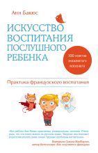 Книга - Анн  Бакюс - Искусство воспитания послушного ребенка (fb2) читать без регистрации