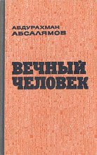 Книга - Абдурахман Сафиевич Абсалямов - Вечный человек (fb2) читать без регистрации