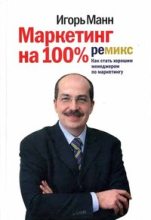 Книга - Игорь Борисович Манн - Маркетинг на 100%: ремикс. Как стать хорошим менеджером по маркетингу (5-ое издание) (fb2) читать без регистрации