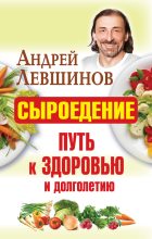 Книга - Андрей Алексеевич Левшинов - Сыроедение – путь к здоровью и долголетию (fb2) читать без регистрации