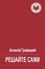 Книга - Алексей Андреевич Гравицкий - Решайте сами (fb2) читать без регистрации