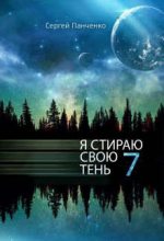 Книга - Сергей Анатольевич Панченко - Я стираю свою тень 7 (fb2) читать без регистрации