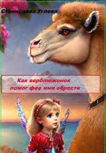 Книга - Станислава  Углева - Как верблюжонок помог фее имя обрести (fb2) читать без регистрации