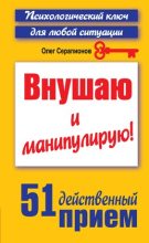 Книга - Олег  Серапионов - Внушаю и манипулирую! 51 действенный приём на все случаи жизни (fb2) читать без регистрации