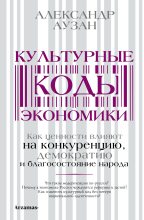 Книга - Александр Александрович Аузан - Культурные коды экономики. Как ценности влияют на конкуренцию, демократию и благосостояние народа (fb2) читать без регистрации