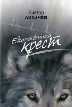 Книга - Виктор Васильевич Лихачев - Единственный крест (fb2) читать без регистрации