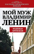 Книга - Надежда Константиновна Крупская - Мой муж – Владимир Ленин (fb2) читать без регистрации