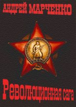 Книга - Андрей Михайлович Марченко - Революционная сага (fb2) читать без регистрации