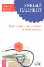 Книга - Вячеслав  Архипов - Умный пациент. Как выйти здоровым из больницы (fb2) читать без регистрации