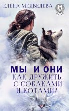 Книга - Елена  Медведева - Мы и они. Как дружить с собаками и котами? (fb2) читать без регистрации