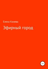 Книга - Елена Сазоновна Конева - Эфирный город (fb2) читать без регистрации