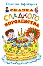 Книга - Наталья  Городецкая - Сказка Сладкого королевства (fb2) читать без регистрации
