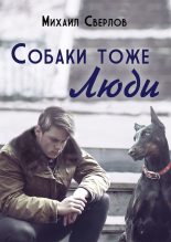 Книга - Михаил  Сверлов - Собаки тоже ЛЮДИ (fb2) читать без регистрации