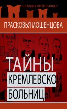 Книга - Прасковья Николаевна Мошенцева - Тайны Кремлевской больницы, или Как умирали вожди (fb2) читать без регистрации