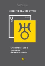 Книга - Андрей Иванович Черкасенко - Инвестирование в Уран. Становление урана в качестве биржевого товара (fb2) читать без регистрации