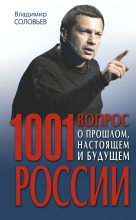Книга - Владимир Рудольфович Соловьев - 1001 вопрос о прошлом, настоящем и будущем России (fb2) читать без регистрации