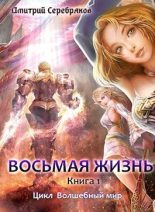 Книга - Дмитрий  Серебряков - Восьмая жизнь (СИ) (fb2) читать без регистрации