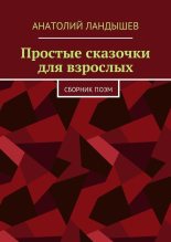 Книга - Анатолий  Ландышев - Простые сказочки для взрослых. Сборник поэм (fb2) читать без регистрации