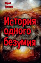 Книга - Юрий  Трещев - История одного безумия (fb2) читать без регистрации