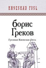 Книга - Борис Дмитриевич Греков - Грозная Киевская Русь (fb2) читать без регистрации