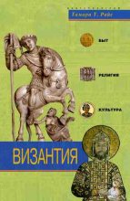 Книга - Тамара Тэлбот Райс - Византия. Быт, религия, культура (fb2) читать без регистрации