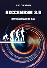Книга - Александр Евгеньевич Горчаков - Пессимизм 2.0 Происхождение нас (fb2) читать без регистрации