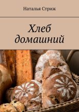 Книга - Наталья  Стриж - Хлеб домашний (fb2) читать без регистрации