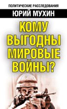 Книга - Юрий Игнатьевич Мухин - Кому выгодны мировые войны? (fb2) читать без регистрации