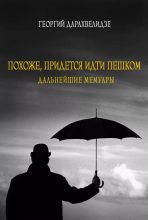 Книга - Георгий Юрьевич Дарахвелидзе - Похоже, придется идти пешком. Дальнейшие мемуары (epub) читать без регистрации