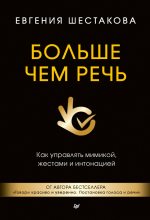 Книга - Евгения  Шестакова - Больше чем речь. Как управлять мимикой, жестами и интонацией (fb2) читать без регистрации