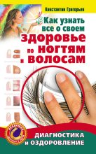 Книга - Константин  Григорьев - Как узнать все о своем здоровье по ногтям и волосам. Диагностика и оздоровление (fb2) читать без регистрации
