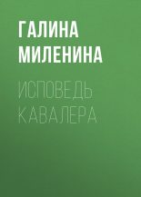 Книга - Галина Ярославна Миленина - Исповедь кавалера (fb2) читать без регистрации