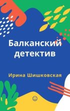Книга - Ирина  Шишковская - Балканский детектив (fb2) читать без регистрации