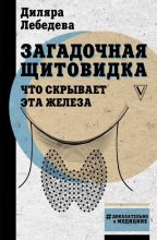 Книга - Диляра Ильгизовна Лебедева - Загадочная щитовидка: что скрывает эта железа (fb2) читать без регистрации