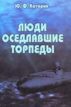Книга - Юрий Федорович Каторин - Люди, оседлавшие торпеды (fb2) читать без регистрации