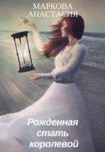 Книга - Анастасия  Маркова - Рожденная стать королевой (fb2) читать без регистрации