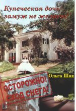 Книга - Ольга  Шах - Купеческая дочь замуж не желает (fb2) читать без регистрации