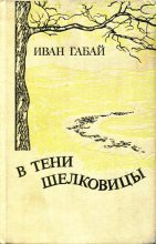 Книга - Иван  Габай - В тени шелковицы (fb2) читать без регистрации