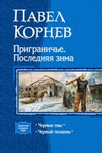 Книга - Павел Николаевич Корнев - Приграничье. Последняя зима. (Дилогия) (fb2) читать без регистрации