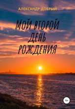 Книга - Александр  Добрый - Мой второй день рождения (fb2) читать без регистрации
