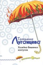 Книга - Татьяна Игоревна Луганцева - Хозяйка бешеных кактусов (fb2) читать без регистрации