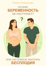 Книга - Елена Викторовна Червонова - Почему беременность не наступает? или Системные факторы бесплодия (fb2) читать без регистрации