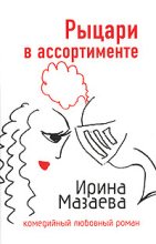 Книга - Ирина  Мазаева - Рыцари в ассортименте (fb2) читать без регистрации