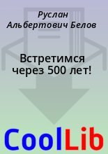 Книга - Руслан Альбертович Белов - Встретимся через 500 лет! (fb2) читать без регистрации