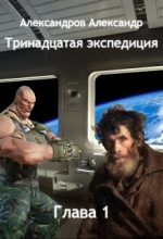 Книга - Александр  Александров - Тринадцатая экспедиция. Глава первая (СИ) (fb2) читать без регистрации