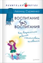 Книга - Леонид Анатольевич Сурженко - Воспитание без воспитания. Как вырастить ребенка счастливым человеком (fb2) читать без регистрации